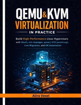 Paperback QEMU & KVM Virtualization in Practice: Build High-Performance Linux Hypervisors with libvirt, virt-manager, qcow2, VFIO Passthrough, Live Migration, a Book
