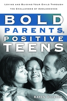 Paperback Bold Parents, Positive Teens: Loving and Guiding Your Child Through the Challenges of Adolescence Book