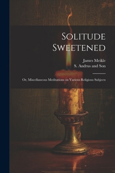 Paperback Solitude Sweetened; or, Miscellaneous Meditations on Various Religious Subjects Book