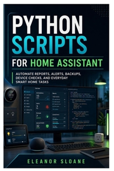 Paperback Python Scripts for Home Assistant: Automate Reports, Alerts, Backups, Device Checks, and Everyday Smart Home Tasks Book