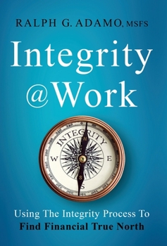 Hardcover Integrity @ Work: Using The Integrity Process To Find Financial True North Book