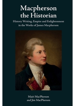 Hardcover MacPherson the Historian: History Writing, Empire and Enlightenment in the Works of James MacPherson Book