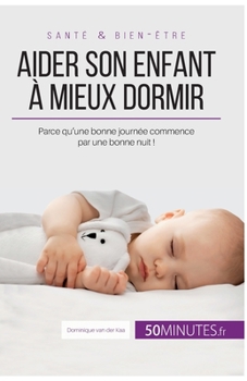 Paperback Aider son enfant à mieux dormir - Première partie: Parce qu'une bonne journée commence par une bonne nuit ! [French] Book