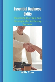 Paperback Essential Business Skills: Mastering the Tools and Strategies for Achieving Success Book