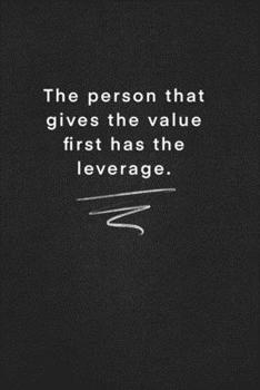 The person that gives the value first has the leverage.: Quote on Blackboard Notebook  / Journal Gift / Doted,numbred, 120 Pages, 6x9, Soft Cover, Matte Finish
