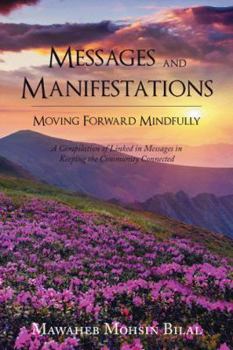 Hardcover Messages and Manifestations Moving Forward Mindfully: A Compilation of Linked in Messages in Keeping the Community Connected Book