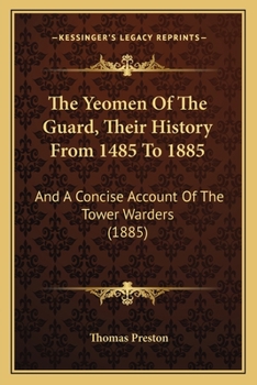 Paperback The Yeomen Of The Guard, Their History From 1485 To 1885: And A Concise Account Of The Tower Warders (1885) Book