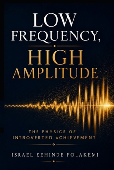Paperback Low Frequency, High Amplitude: The Physics of Introverted Achievement Book