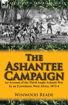 Paperback The Ashantee Campaign: An Account of the Third Anglo-Ashanti War by an Eyewitness, West Africa, 1873-4 Book