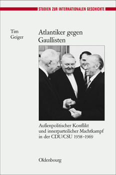 Hardcover Atlantiker Gegen Gaullisten: Außenpolitischer Konflikt Und Innerparteilicher Machtkampf in Der Cdu/CSU 1958-1969 [German] Book
