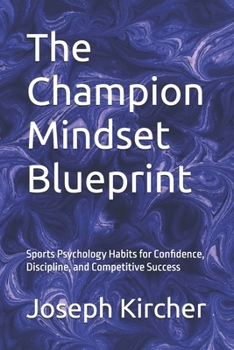 The Champion Mindset Blueprint: Sports Psychology Habits for Confidence, Discipline, and Competitive Success