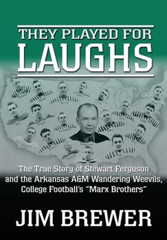 Hardcover They Played for Laughs: The True Story of Stewart Ferguson and the Arkansas A&M Wandering Weevils, College Football's "Marx Brothers" Book