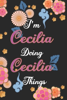 Paperback I'm Cecilia Doing Cecilia Things Notebook Birthday Gift: Personalized Name Journal Writing Notebook For Girls and Women, 100 Pages, 6x9, Soft Cover, M Book