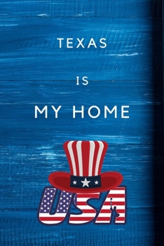 Texas Is My Home: My Favorite State Texas Birthday Gift Journal / United States Notebook / Diary Quote (6 x 9 - 110 Blank Lined Pages)