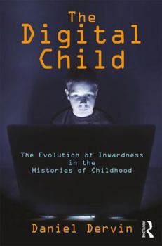 Hardcover The Digital Child: The Evolution of Inwardness in the Histories of Childhood Book