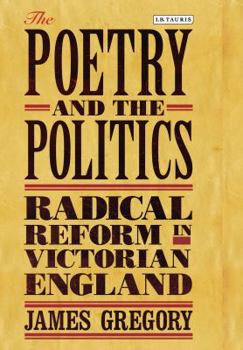 Hardcover The Poetry and the Politics: Radical Reform in Victorian England Book