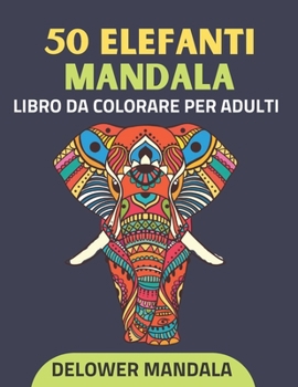 Paperback 50 Elefanti Mandala libro da colorare per adulti: libro da colorare per adulti per alleviare lo stress e rilassarsi, libri da colorare antistress con [Italian] Book