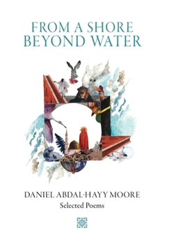 Hardcover From a Shore Beyond Water: Selected Poems of Daniel Abdal-Hayy Moore Book