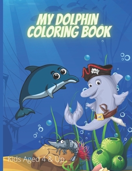 Paperback My Dolphin Coloring Book: Kids Aged 4 & Up - Cartoon Dolphins For Kids To Color Book