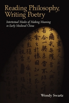 Hardcover Reading Philosophy, Writing Poetry: Intertextual Modes of Making Meaning in Early Medieval China Book