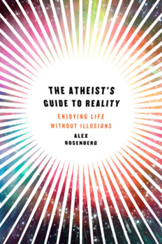 Hardcover The Atheist's Guide to Reality: Enjoying Life without Illusions Book