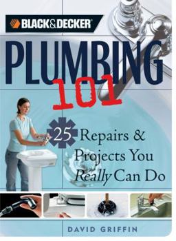 Paperback Black & Decker Plumbing 101: 25 Repairs & Projects You Really Can Do Book
