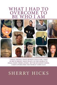 Paperback What I Had To Overcome To Be Who I Am Book