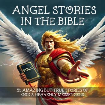 Paperback Angel Stories in the Bible: 25 Amazing but True Stories of God's Heavenly Messengers Book