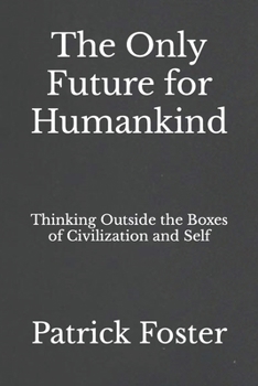 Paperback The Only Future for Humankind: Thinking Outside the Boxes of Civilization and Self Book