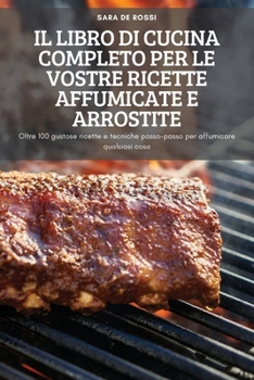 Paperback Il Libro Di Cucina Completo Per Le Vostre Ricette Affumicate E Arrostite [Italian] Book