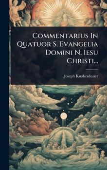 Hardcover Commentarius In Quatuor S. Evangelia Domini N. Iesu Christi... [Latin] Book
