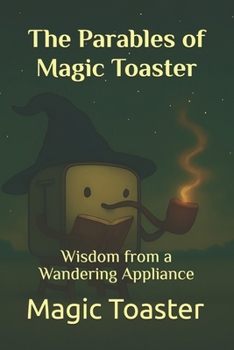 Paperback The Parables of Magic Toaster: Wisdom from a Wandering Appliance Book