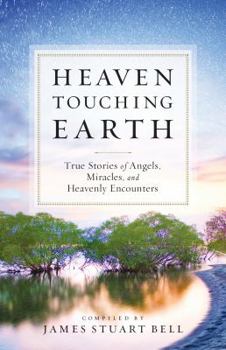 Paperback Heaven Touching Earth: True Stories of Angels, Miracles, and Heavenly Encounters Book