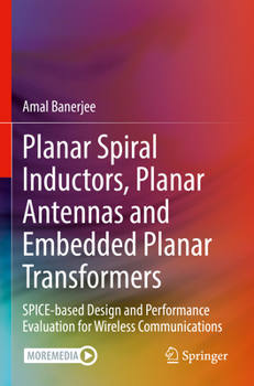Paperback Planar Spiral Inductors, Planar Antennas and Embedded Planar Transformers: Spice-Based Design and Performance Evaluation for Wireless Communications Book