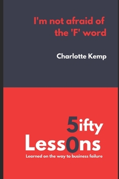 Paperback I'm Not Afraid of the F Word: 50 Lessons Learned on the Way to Business Failure Book