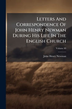 Letters and correspondence of John Henry Newman during his life in the English church : with a brief autobiography / edited, at Cardinal Newman's request, by Anne Mozley. Volume v.40 1 [Leather Bound]