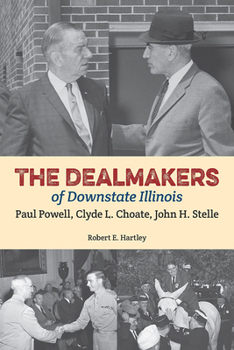 Paperback The Dealmakers of Downstate Illinois: Paul Powell, Clyde L. Choate, John H. Stelle Book