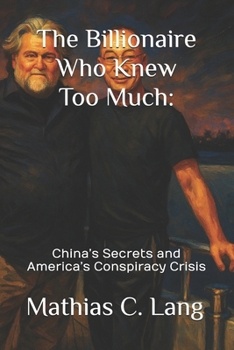Paperback The Billionaire Who Knew Too Much: : China's Secrets and America's Conspiracy Crisis Book