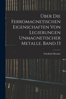 Paperback Über Die Ferromagnetischen Eigenschaften Von Legierungen Unmagnetischer Metalle, Band 13 [German] Book