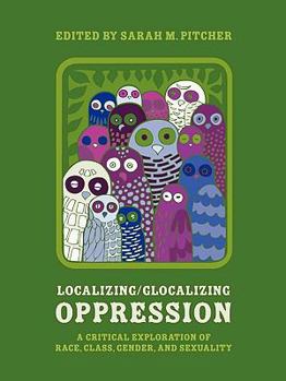 Paperback Localizing/Glocalizing Oppression: A Critical Exploration of Race, Class, Gender and Sexuality Book