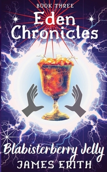 Blabisterberry Jelly: Eden Chronicles, Book Three - Book #3 of the Eden Chronicles