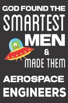 God found the Smartest Men & Made Them Aerospace Engineers: Aerospace Engineering Gifts: Cute Blank lined Notebook Journal to Write in for Engineers and Engineering Students