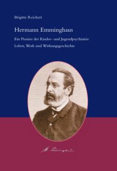 Hermann Emminghaus: Ein Pionier Der Kinder- Und Jugendpsychiatrie. Leben, Werk Und Wirkungsgeschichte