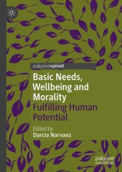 Hardcover Basic Needs, Wellbeing and Morality: Fulfilling Human Potential Book