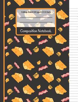 Paperback Composition Notebook: Cheese and Burgers With Bacon College Ruled Notebook for Writing Notes... for Girls, Boys Kids, School, Students and T Book