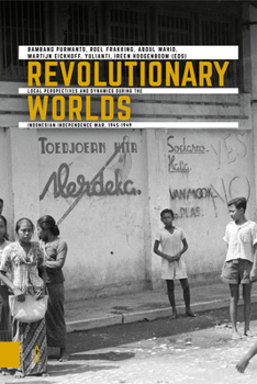 Paperback Revolutionary Worlds: Local Perspectives and Dynamics During the Indonesian Independence War, 1945-1949 Book