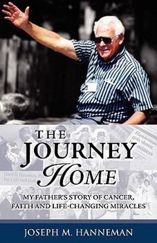 Paperback The Journey Home: My Father's Story of Cancer, Faith and Life-Changing Miracles Book