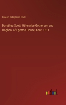 Hardcover Dorothea Scott, Otherwise Gotherson and Hogben, of Egerton House, Kent, 1611 Book