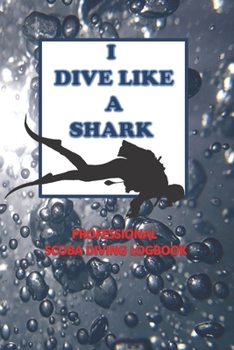 Paperback I Dive Like a Shark Professional Scuba Diving Logbook: loogging book for Experienced Divers, a Dive Journal for dives, Certification and Recreation -w Book