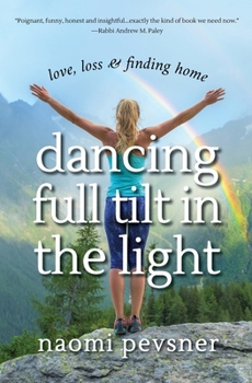 Dancing Full Tilt In the Light: Love, Loss & Finding Home